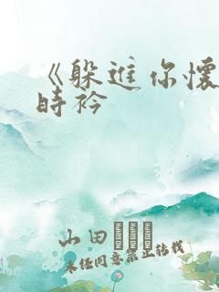 《躲进你怀里》时衿