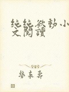 纯纯欲动小说全文阅读