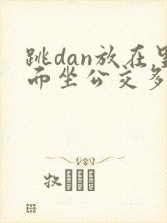 跳dan放在里面坐公交多人