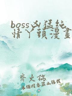 boss凶猛纯情丫头漫画免费