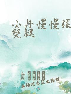 小丹慢慢张开了双腿