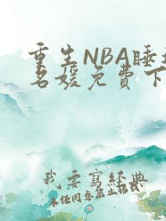 重生NBA睡遍名媛免费下载