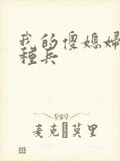 我的傻媳妇是特种兵