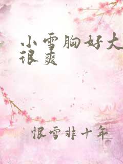 小雪胸好大做得很爽