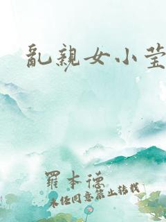 乱亲女小莹的泬