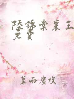 陆锦棠襄王全文免费