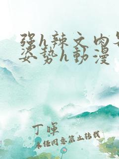 强h辣文肉各种姿势h动漫