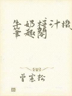 牛奶榨汁机po笔趣阁