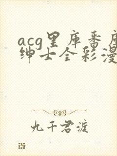 acg里库番库绅士全彩漫画