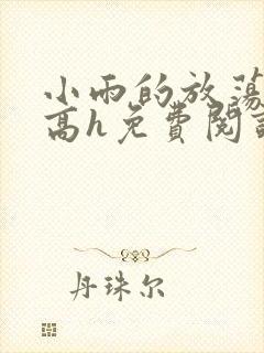 小雨的放荡日记高h免费阅读