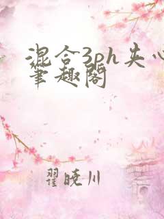 混合3ph夹心笔趣阁