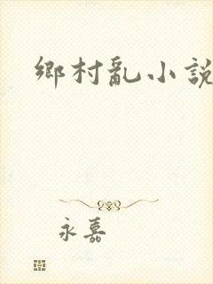 乡村乱小说