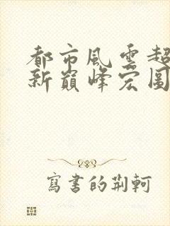 都市风云超前更新巅峰宏图