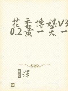 花季传媒V3.0.2黄一天一次