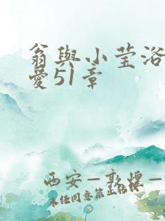 翁与小莹浴室欢爱51章