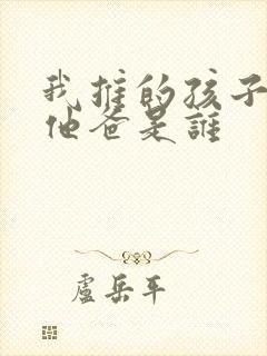 我推的孩子男主他爸是谁