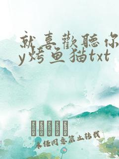 就喜欢听你叫by烤鱼猫txt