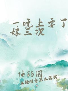一晚上要了小姑娘三次