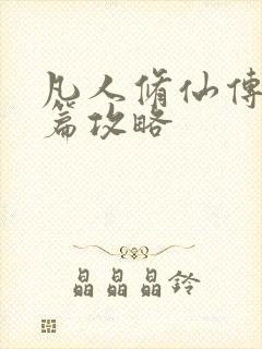 凡人修仙传人界篇攻略