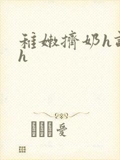 稚嫩挤奶h调教h