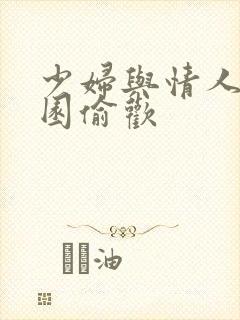 少妇与情人苹果园偷欢