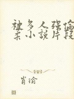 被多人强伦的小柔小说片段