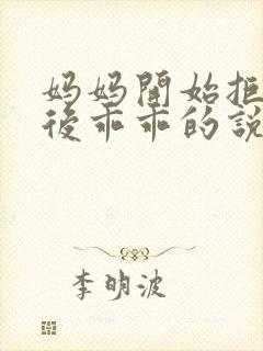 妈妈开始拒绝最后乖乖的说说