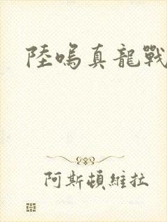 陆呜真龙战决