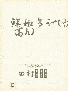 鲜嫩多汁(快穿 高h)