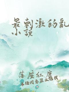 最刺激的乱L仑小说