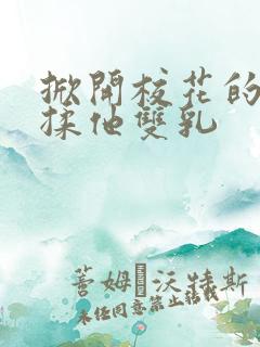 掀开校花的校服揉他双乳