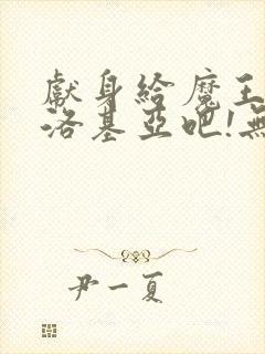 献身给魔王伊夫洛基亚吧!无删减