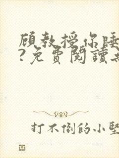 顾教授你睡了吗?免费阅读无弹窗