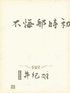 不悔那时初相遇