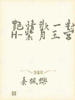 艳情欢一对一高H-紫月玉宫