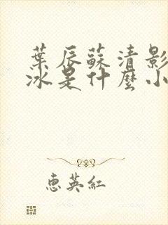 叶辰苏清影秦若冰是什么小说