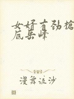 女婿有劲枪枪到底岳峰