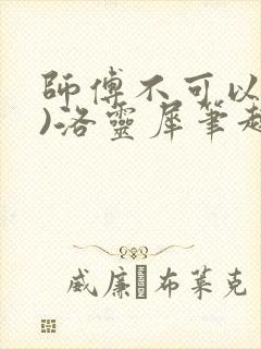 师傅不可以(限)洛灵犀笔趣阁