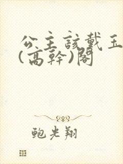 公主该戴玉器了(高干)阁