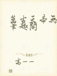 万古天帝无弹窗笔趣阁