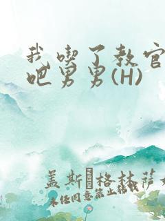 我吃了教官的J吧男男(H)