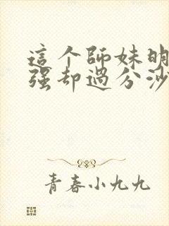 这个师妹明明超强却过分沙雕