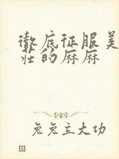 彻底征服美丽端庄的麻麻