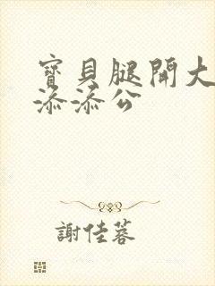 宝贝腿开大点我添添公