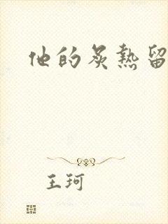 他的炙热留在了