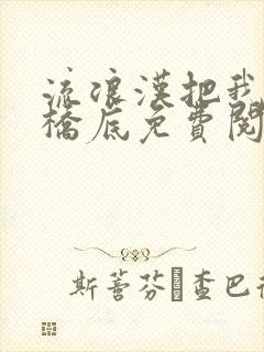 流浪汉把我拉进桥底免费阅读