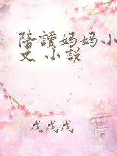 陪读妈妈小说全文 小说