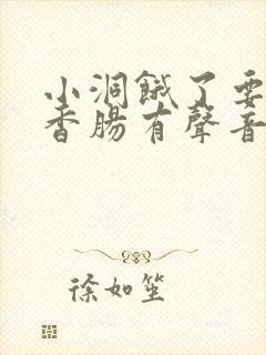 小洞饿了要吃大香肠有声音