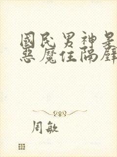 国民男神是女生恶魔住隔壁免费