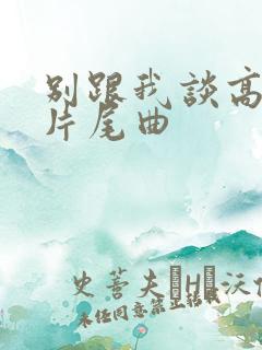 别跟我谈高富帅片尾曲